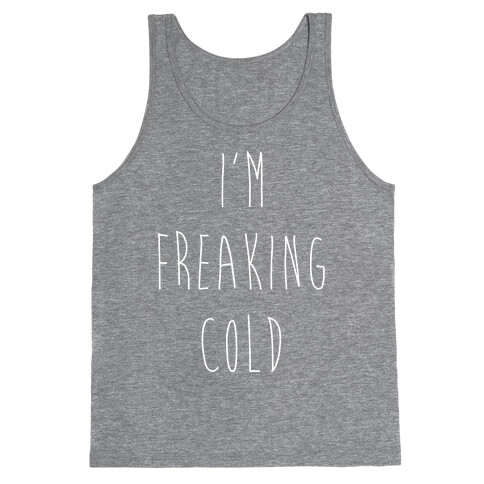 I'm Freaking Cold Tank Top