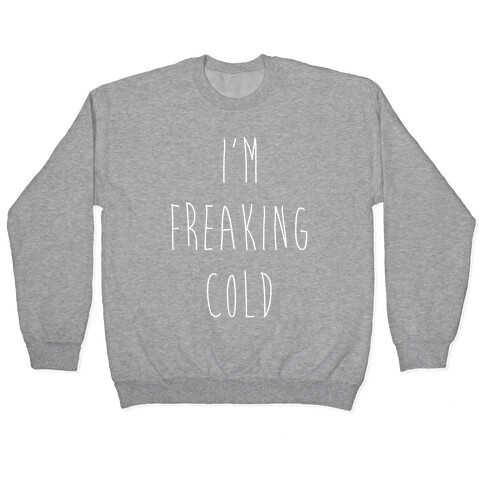 I'm Freaking Cold Pullover