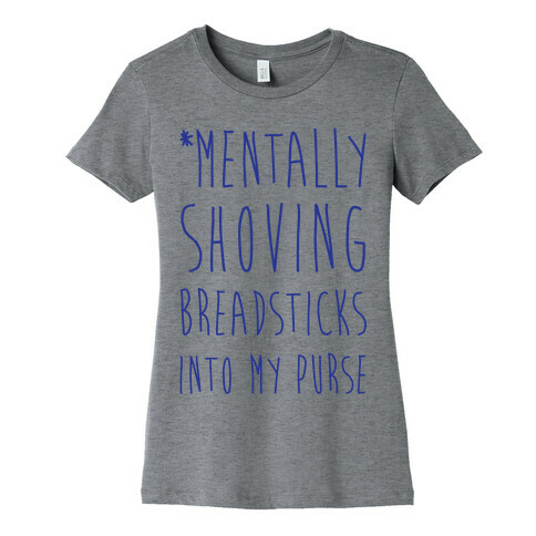 Mentally Shoving Breadsticks Into My Purse Womens T-Shirt