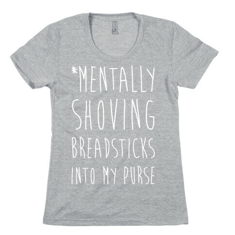 Mentally Shoving Breadsticks Into My Purse Womens T-Shirt