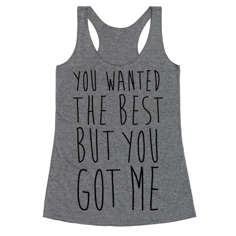 You Wanted The Best But You Got Me Racerback Tank Top