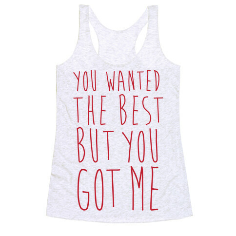 You Wanted The Best But You Got Me Racerback Tank Top