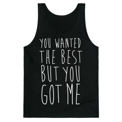 You Wanted The Best But You Got Me Tank Top