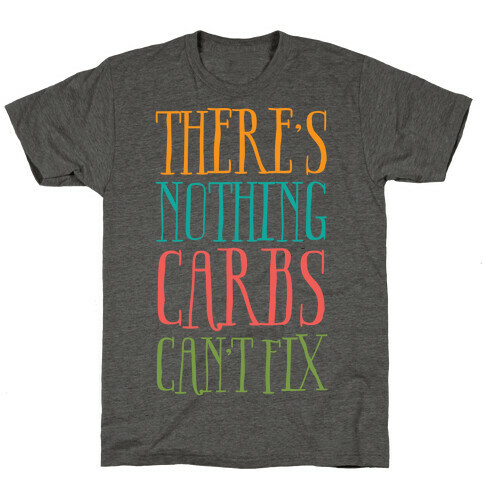 There's Nothing Carbs Can't Fix T-Shirt