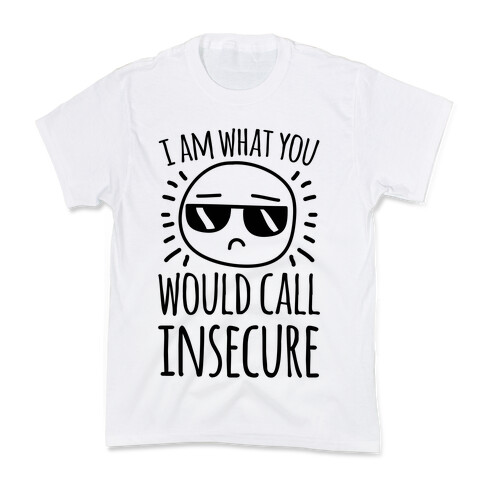 I Am What You Would Call Insecure Kids T-Shirt