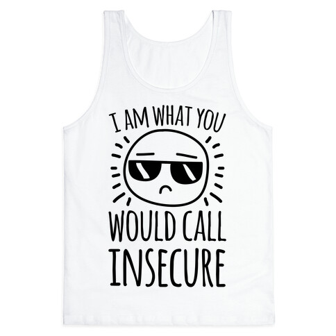 I Am What You Would Call Insecure Tank Top