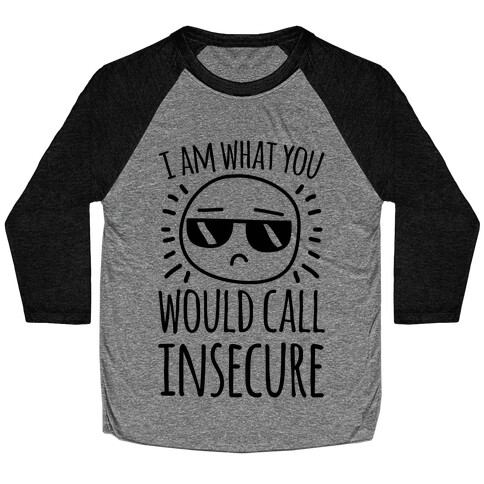 I Am What You Would Call Insecure Baseball Tee