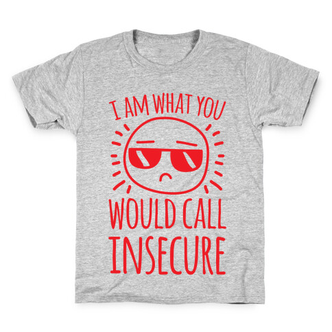 I Am What You Would Call Insecure Kids T-Shirt