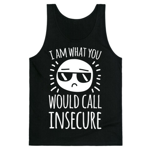 I Am What You Would Call Insecure Tank Top