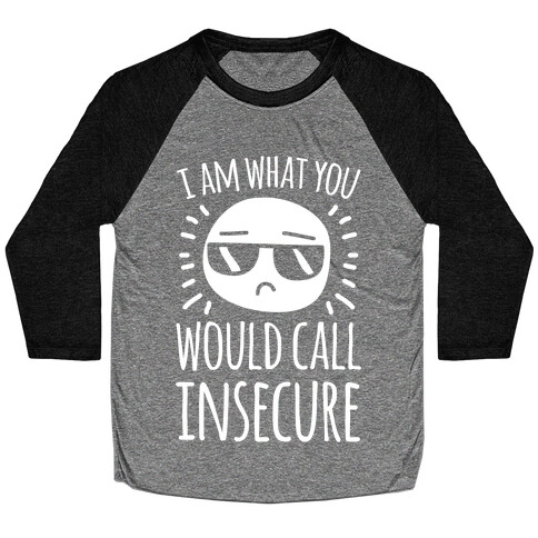 I Am What You Would Call Insecure Baseball Tee