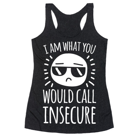 I Am What You Would Call Insecure Racerback Tank Top