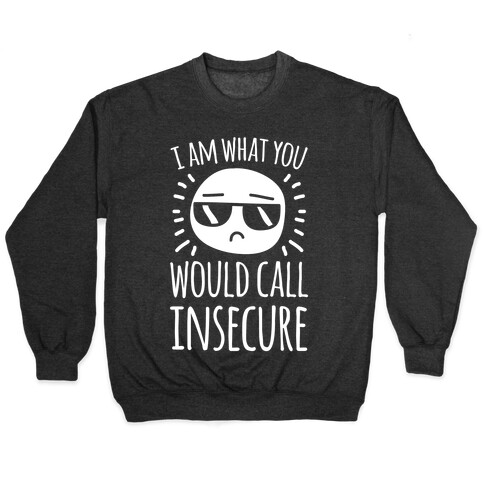 I Am What You Would Call Insecure Pullover