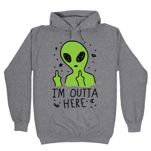I'm Outta Here Alien Hooded Sweatshirt