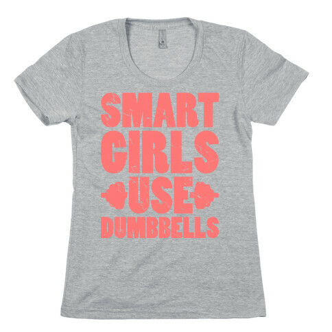 Smart Girls Use Dumbbells Womens T-Shirt