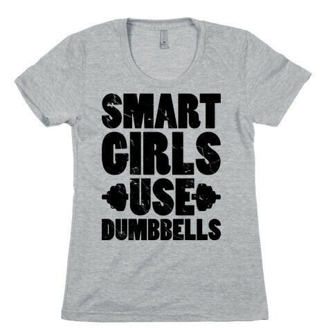 Smart Girls Use Dumbbells Womens T-Shirt