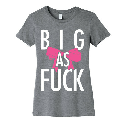 Big As F*** Womens T-Shirt