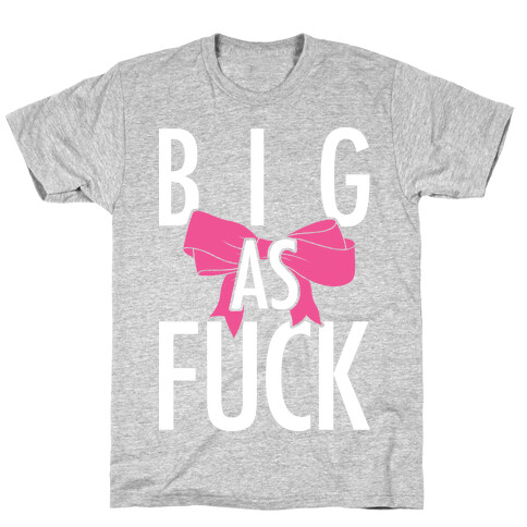 Big As F*** T-Shirt