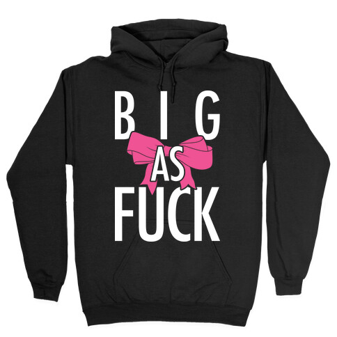 Big As F*** Hooded Sweatshirt