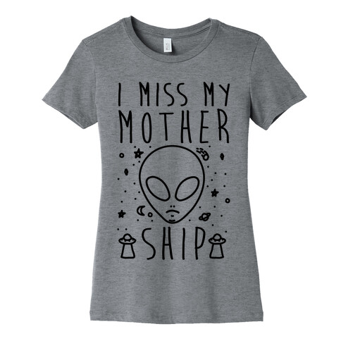 I Miss My Mothership Womens T-Shirt