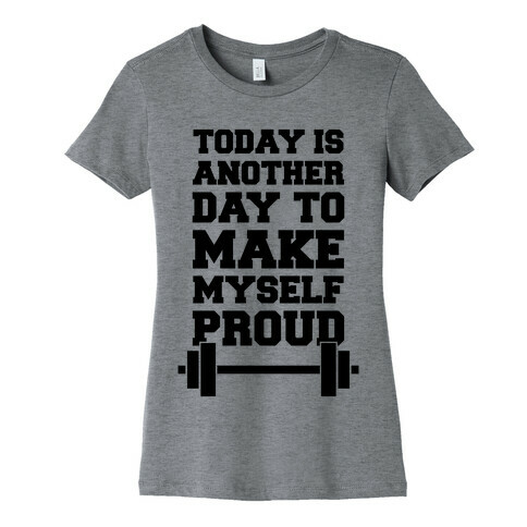 Today Is Another Day To Make Myself Proud Womens T-Shirt