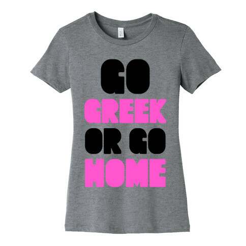 Go Greek Or Go Home Womens T-Shirt