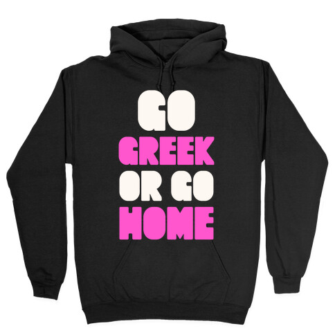 Go Greek Or Go Home Hooded Sweatshirt