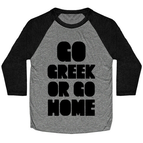 Go Greek Or Go Home Baseball Tee
