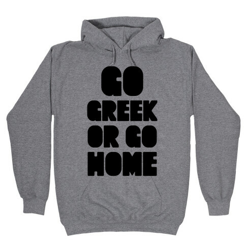 Go Greek Or Go Home Hooded Sweatshirt
