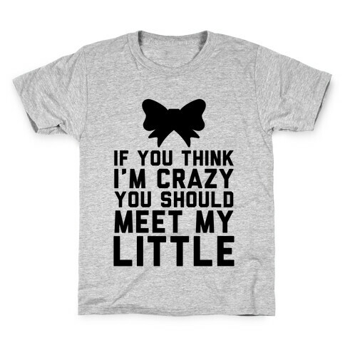 If You Think I'm Crazy You Should Meet My Little Kids T-Shirt