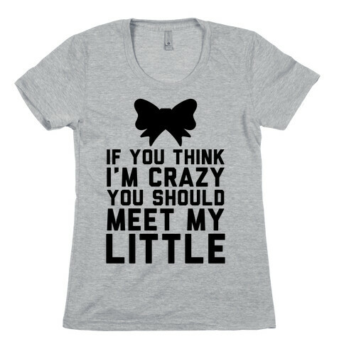 If You Think I'm Crazy You Should Meet My Little Womens T-Shirt