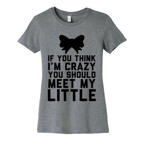 If You Think I'm Crazy You Should Meet My Little Womens T-Shirt