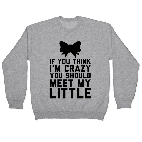 If You Think I'm Crazy You Should Meet My Little Pullover