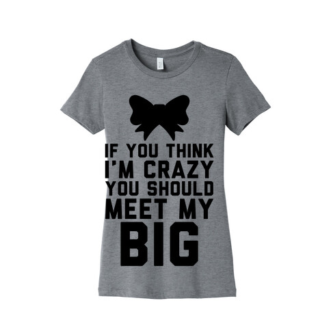 If You Think I'm Crazy You Should Meet My Big Womens T-Shirt