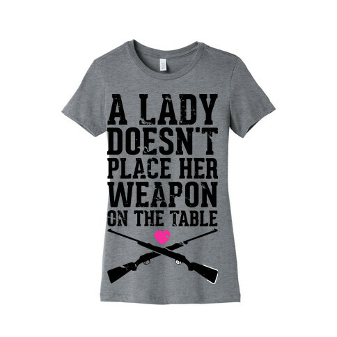 A Lady Doesn't Place Her Weapon On The Table Womens T-Shirt
