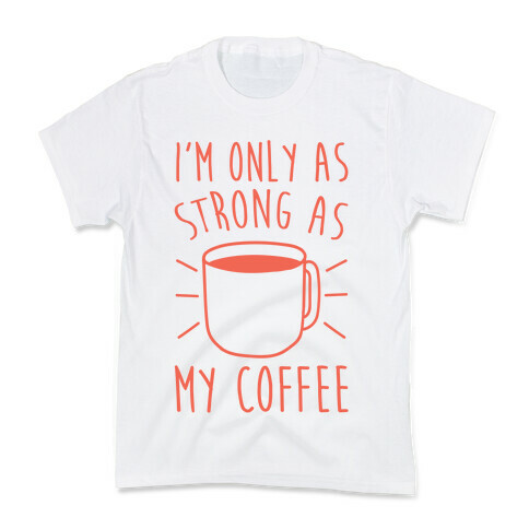 I'm Only As Strong As My Coffee Kids T-Shirt