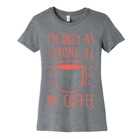 I'm Only As Strong As My Coffee Womens T-Shirt