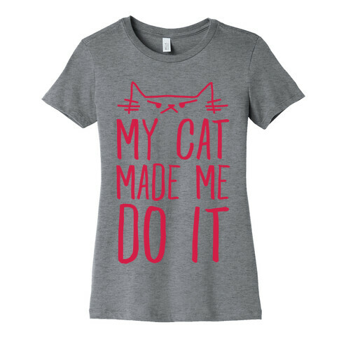 My Cat Made Me Do It Womens T-Shirt