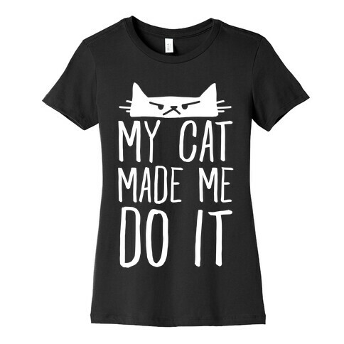 My Cat Made Me Do It Womens T-Shirt