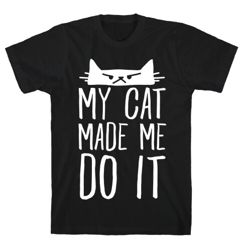 My Cat Made Me Do It T-Shirt