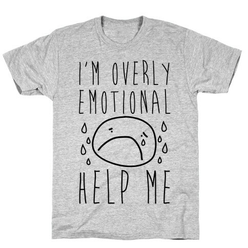 I'm Overly Emotional Help Me T-Shirt