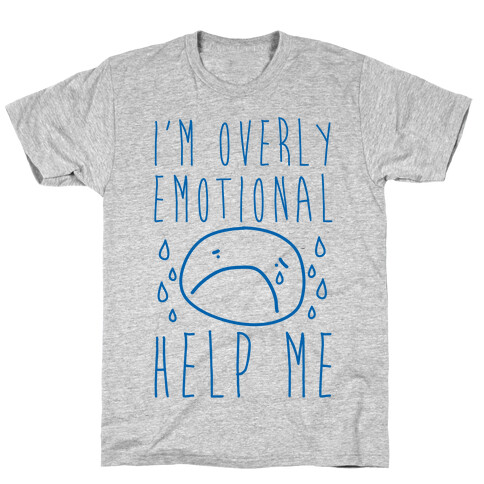 I'm Overly Emotional Help Me T-Shirt