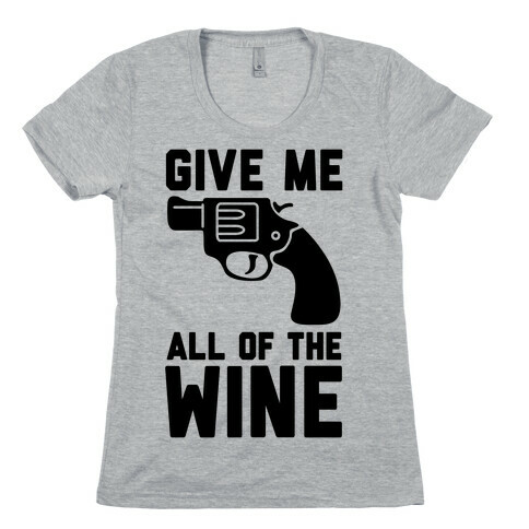 Give Me all of the Wine Womens T-Shirt