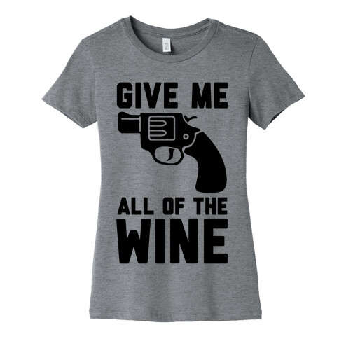 Give Me all of the Wine Womens T-Shirt