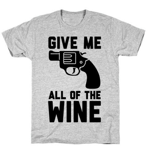 Give Me all of the Wine T-Shirt