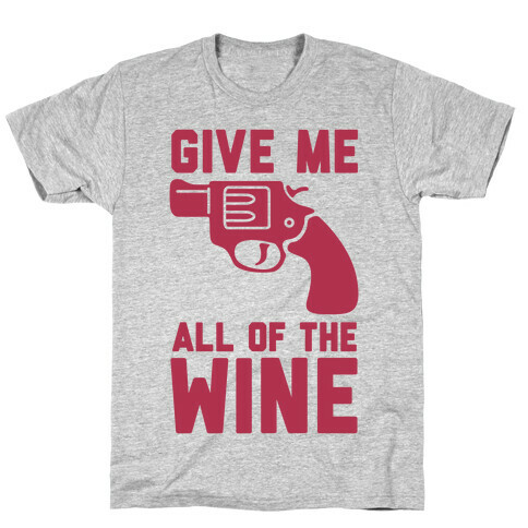  Give Me all of the Wine T-Shirt