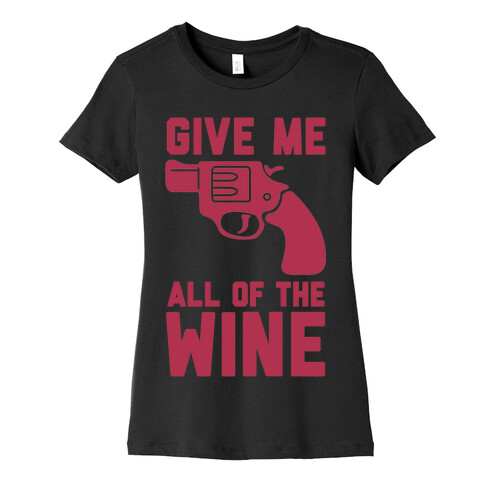  Give Me all of the Wine Womens T-Shirt
