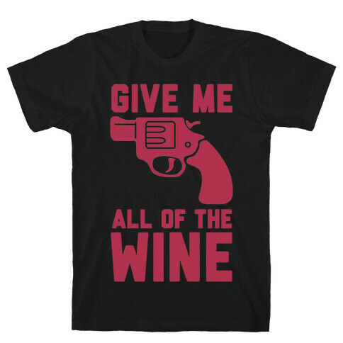  Give Me all of the Wine T-Shirt