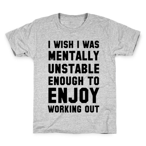I Wish I Was Mentally Unstable Enough To Enjoy Working Out Kids T-Shirt