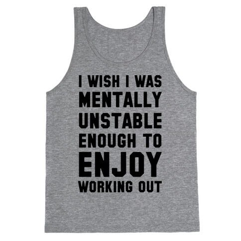 I Wish I Was Mentally Unstable Enough To Enjoy Working Out Tank Top