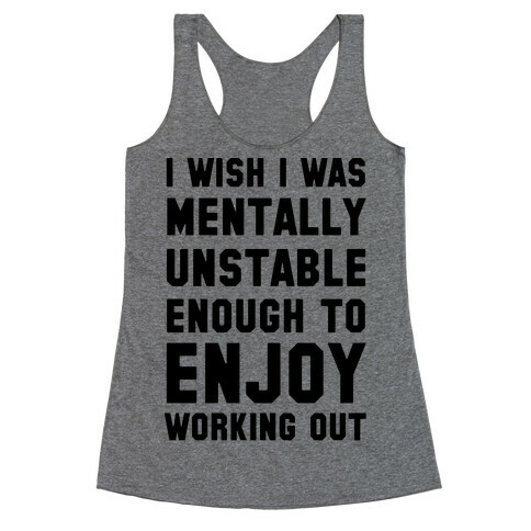 I Wish I Was Mentally Unstable Enough To Enjoy Working Out Racerback Tank Top